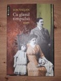Cu glasul timpului - Ion Valjan, Humanitas, 2013. Biografii, memorii