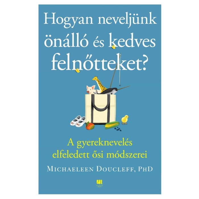 Hogyan nevelj&uuml;nk &ouml;n&aacute;ll&oacute; &eacute;s kedves felnőtteket? - A gyereknevel&eacute;s elfeledett ősi m&oacute;dszerei - Michaeleen Doucleff