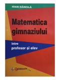 Ioan Dancila - Matematica gimnaziului intre profesor si elev (Editia: 2001)