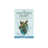The Centered Heart: Evidence-Based, Mind-Body Practices to Stress Less and Improve Cardiac Health