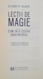 LECTII DE MAGIE, CUM SA-TI CULTIVI CREATIVITATEA de ELIZABETH GILBERT, 2015