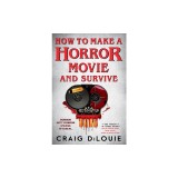 How to Make a Horror Movie and Survive