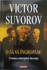 O SA VA INGROPAM! CRONICA MARETULUI DECENIU-VICTOR SUVOROV foto