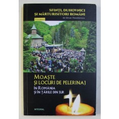 MOASTE SI LOCURI DE PELERINAJ IN ROMANIA SI IN TARILE DIN JUR de SILVAN THEODORESCU , 2018