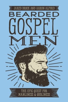 Bearded Gospel Men: The Epic Quest for Manliness and Godliness foto