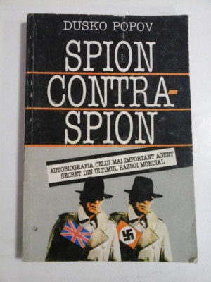 SPION CONTRA-SPION (Autobiografia celui mai important agent secret din ultimul razboi mondial) - DUSCO POPOV foto