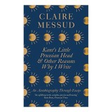 Kant&#039;s Little Prussian Head and Other Reasons Why I Write