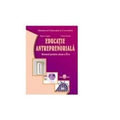 Cauti Educatie Antreprenoriala Manual Pentru Clasa A X A Editura