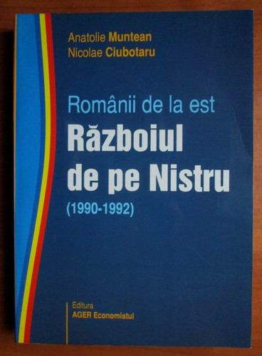 Anatolie Muntean - Romanii de la est. Razboiul de pe Nistru 1990-1992