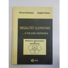 INEGALITATI ELEMENTARE ... SI MAI PUTIN ELEMENTARE de MIRCEA BECHEANU , BOGDAN ENESCU