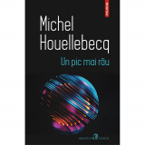 Un pic mai rau - Michel Houellebecq, Polirom