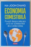 ECONOMIA COMESTIBILA , POVESTI DESPRE MANCARE CE ITI VOR SCHIMBA FELUL DE A VEDEA LUMEA de HA - JOON CHANG , 2023