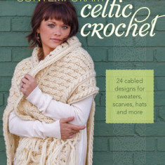 Contemporary Celtic Crochet: 24 Cabled Designs for Sweaters, Scarves, Hats and More