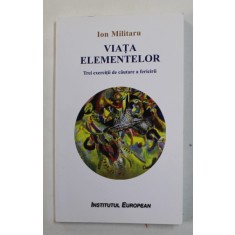 VIATA ELEMENTELOR - TREI EXERCITII DE CAUTARE A FERICIRII de ION MILITARU , 2020, DEDICATIE *