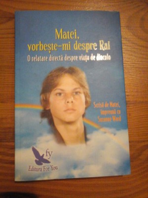 MATEI vorbeste-mi despre RAI * O relatare directa despre viata de dincolo - scrisa de Matei impreuna cu Suzanne Ward - foto