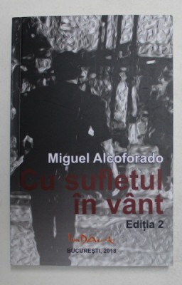 CU SUFLETUL IN VANT de MIGUEL ALCOFORADO EDITIA A II A , 2018 foto