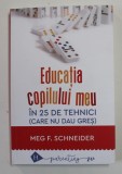 EDUCATIA COPILULUI MEU IN 25 DE TEHNICI CARE NU DAU GRES de MEG. F. SCHNEIDER , 2022, Humanitas