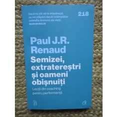 Semizei, extraterestri si oameni obisnuiti. Lectii din coaching pentru performanta - Paul J. R. Renaud