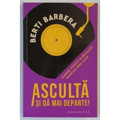 ASCULTA SI DA MAI DEPARTE ! ALBUME , POVESTI SI REVELATII MUZICALE BINE ALESE de BERTI BARBERA , 2025