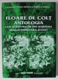 FLOARE DE COLT , ANTOLOGIA LIGII SCRIITORILOR DIN ROMANIA , FILIALA TIMISOARA - BANAT , coordonatori DOINA DRAGAN si MARIANA SPERLEA , 2010