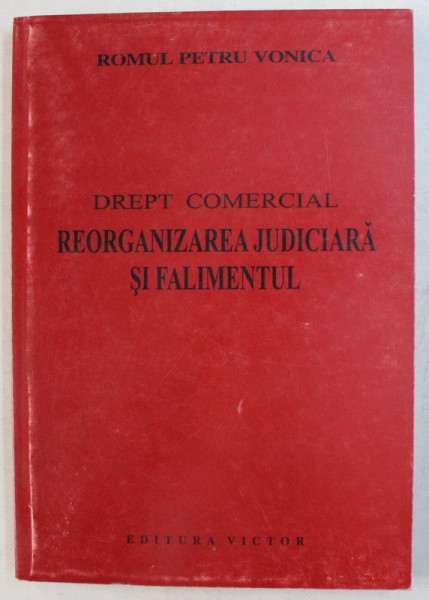 DREPT COMERCIAL - REORGANIZAREA JUDICIARA SI FALIMENTUL de ROMUL PETRU VONICA , 2001
