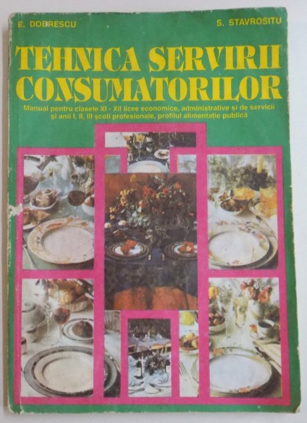 TEHNICA SERVIRII CONSUMATORILOR , MANUAL PENTRU CLASELE XI-XII LICEE ECONOMICE de E. DOBRESCU...S. STAVROSITU , 1996