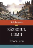 Niall Ferguson - Razboiul Lumii - Epoca Urii