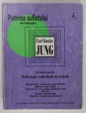 PUTEREA SUFLETULUI ANTOLOGIE - A TREIA PARTE, PSIHOLOGIE INDIVIDIALA SI SOCIALA de CARL GUSTAV JUNG , 1994