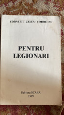 PENTRU LEGIONARI,CORNELIU ZELEA-CODREANU/Editura SCARA,1999 / VEZI POZE foto