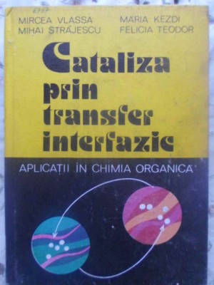 CATALIZA PRIN TRANSFER INTERFAZIC. APLICATII IN CHIMIA ORGANICA-M. VLASSA, M. STRAJESCU, M. KEZDI, FELICIA -231268 foto
