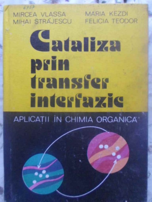 CATALIZA PRIN TRANSFER INTERFAZIC. APLICATII IN CHIMIA ORGANICA-M. VLASSA, M. STRAJESCU, M. KEZDI, FELICIA -231268