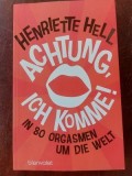 Achtung, ich komme! In 80 Orgasmen um die Welt - Henriette Hell