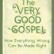 The Very Good Gospel: How Everything Wrong Can Be Made Right