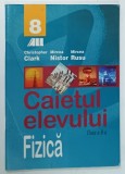 CAIETUL ELEVULUI , FIZICA , CLASA A 8 - A de CHRISTOPHER CLARK ... MIRCEA RUSU , 2000