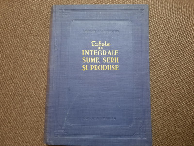 TABELE DE INTEGRALE, SUME, SERII SI PRODUSE (1955, editie cartonata) foto