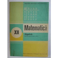 MATEMATICA - ALGEBRA - MANUAL PENTRU CLASA A - XII -A de ION D. ION ...N . I. NEDITA , 1987