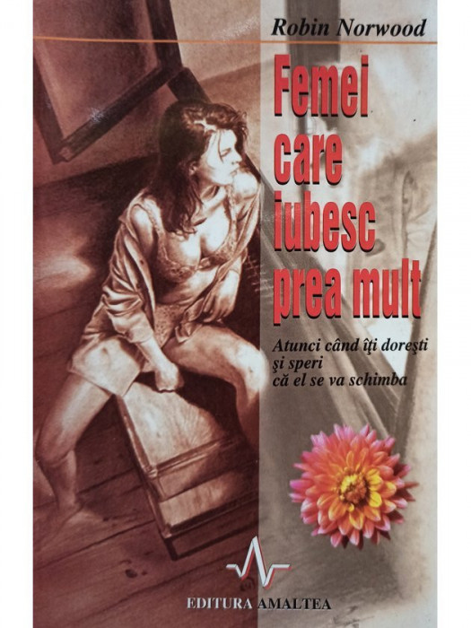 Robin Norwood - Femei care iubesc prea mult (editia 2001)