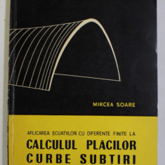 APLICAREA ECUATIILOR CU DIFERENTE FINITE LA CALCULUL PLACILOR CURBE SUBTIRI de MIRCEA SOARE , 1959