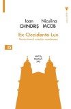 Ex Occidente Lux. Iluminismul creștin rom&acirc;nesc - Paperback - Ioan Chindriș, Niculina Iacob - Vremea