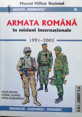 ARMATA ROM&amp;Acirc;NĂ &amp;Icirc;N MISIUNI INTERNAȚIONALE 1991-2003 - CĂLIN HENTEA, C. SCAFEȘ foto