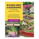 Raised Bed Gardening: A Complete Beginner's Guide Grow Everything from Herbs to Tomatoes in Your Own Custom Raised Beds