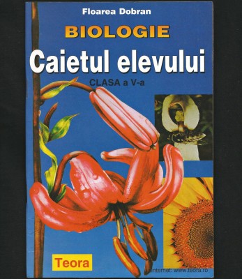 BIOLOGIE - CAIETUL ELEVULUI - CLASA A V-A - FLOAREA DOBRAN - EDITURA TEORA foto