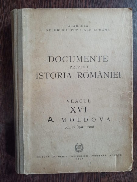 Academia Republicii Populare Romane - Documente privind Istoria Romaniei Veacul XVI (vol IV 1591-1600) A. Moldova