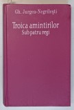 TROICA AMINTIRILOR , SUB PATRU REGI de GH. JURGEA - NEGRESTI , 2007