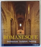 ROMANESQUE ARCHITECTURE , SCULPTURE , PAINTING de ROLF TOMAN