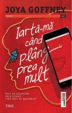 Iarta-ma cand plang prea mult - Joya Goffney - Editura Trei