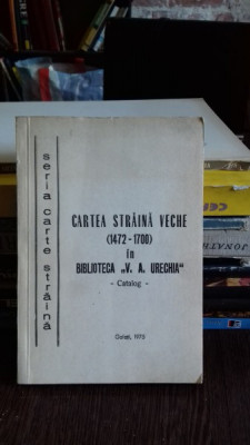 CARTEA STRAINA VECHE (1472-1700) IN BIBLIOTECA V.A. URECHIA - CATALOG foto