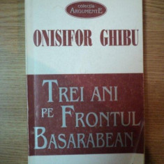 TREI ANI PE FRONTUL BASARABEAN de ONISIFOR GHIBU , 1996