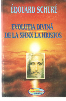 Evolutia divina de la Sfinx la Hristos - Edouard Schure, Ed. Solteris, 2005 foto