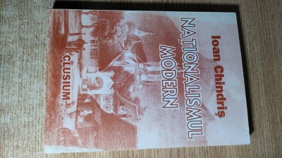 Nationalismul modern - Eseuri infidele - Ioan Chindris (Editura Clusium, 1996) foto